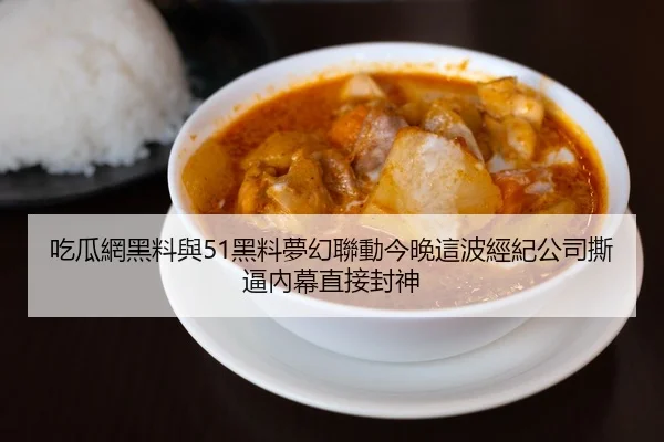 吃瓜網黑料與51黑料夢幻聯動今晚這波經紀公司撕逼內幕直接封神